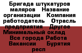 Бригада штукатуров-маляров › Название организации ­ Компания-работодатель › Отрасль предприятия ­ Другое › Минимальный оклад ­ 1 - Все города Работа » Вакансии   . Бурятия респ.